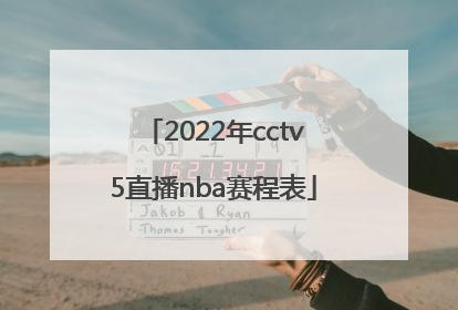 「2022年cctv5直播nba赛程表」2022年CCTV5直播跳